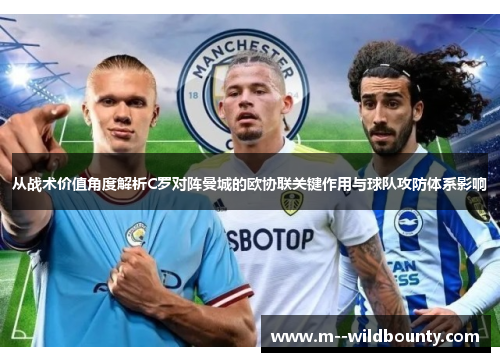 从战术价值角度解析C罗对阵曼城的欧协联关键作用与球队攻防体系影响