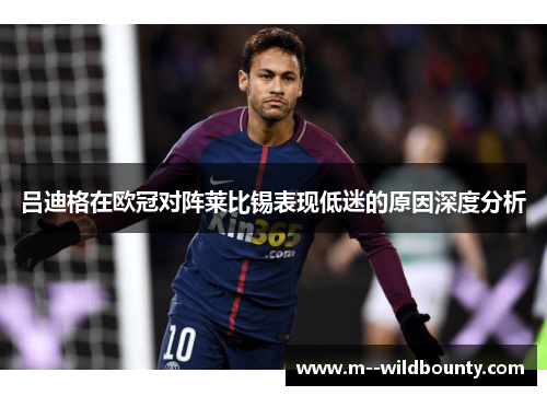 吕迪格在欧冠对阵莱比锡表现低迷的原因深度分析