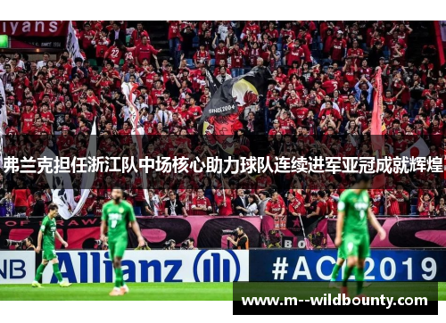 弗兰克担任浙江队中场核心助力球队连续进军亚冠成就辉煌